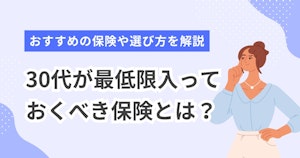 30代が最低限入っておくべき保険とは？おすすめの保険や選び方を解説
