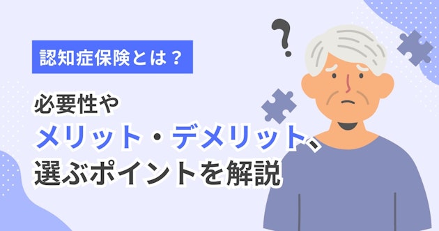 認知症保険とは？必要性やメリット・デメリット、選ぶポイントを解説