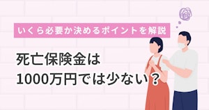 死亡保険金は1000万円では少ない？いくら必要か決めるポイントを解説