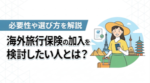 海外旅行保険の加入を検討したい人とは？必要性や選び方を解説