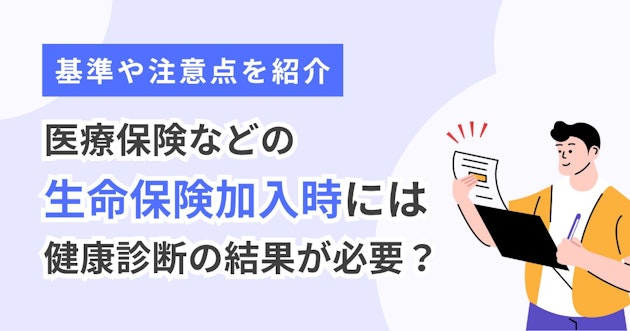 医療保険などの生命保険加入時には健康診断の結果が必要？基準や注意点を紹介