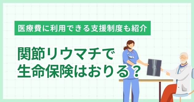 関節リウマチで生命保険はおりる？医療費に利用できる支援制度も紹介