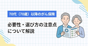 70代（70歳）以降のがん保険の必要性・選び方の注意点について解説