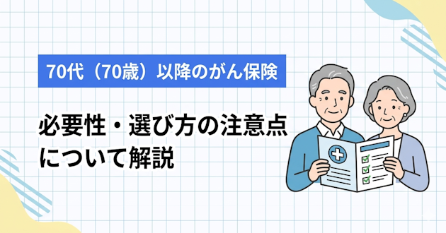 70代（70歳）以降のがん保険の必要性・選び方の注意点について解説