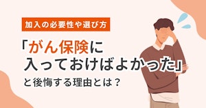 「がん保険に入っておけばよかった」と後悔する理由とは？加入の必要性や選び方