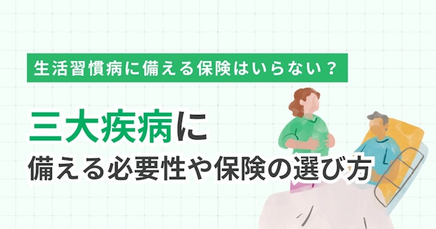 生活習慣病に備える保険はいらない？三大疾病に備える必要性や保険の選び方