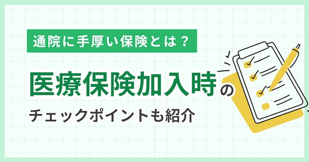 通院に手厚い保険とは？医療保険加入時のチェックポイントも紹介