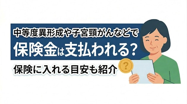 中等度異形成や子宮頸がんなどで保険金は支払われる？保険に入れる目安も紹介