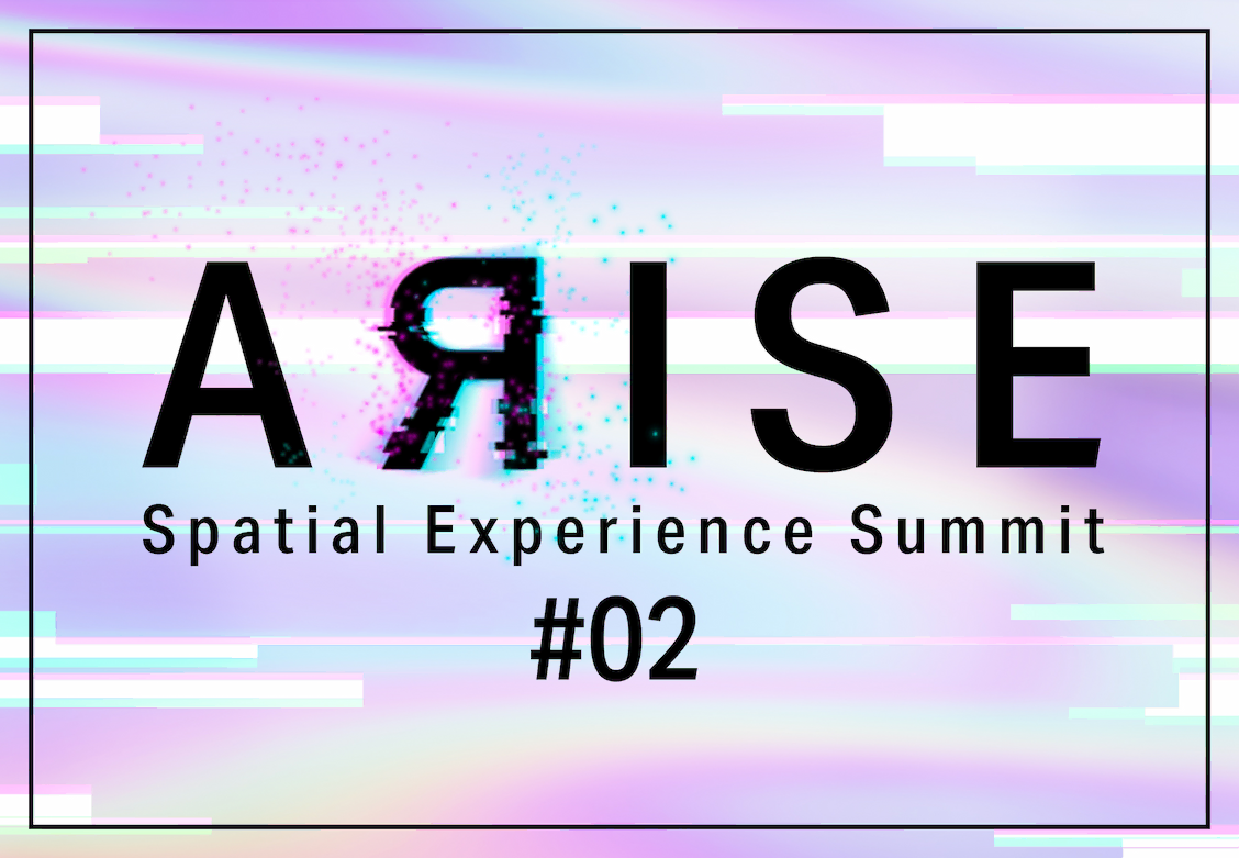 ARISE#02 - Spatial Experience Summit