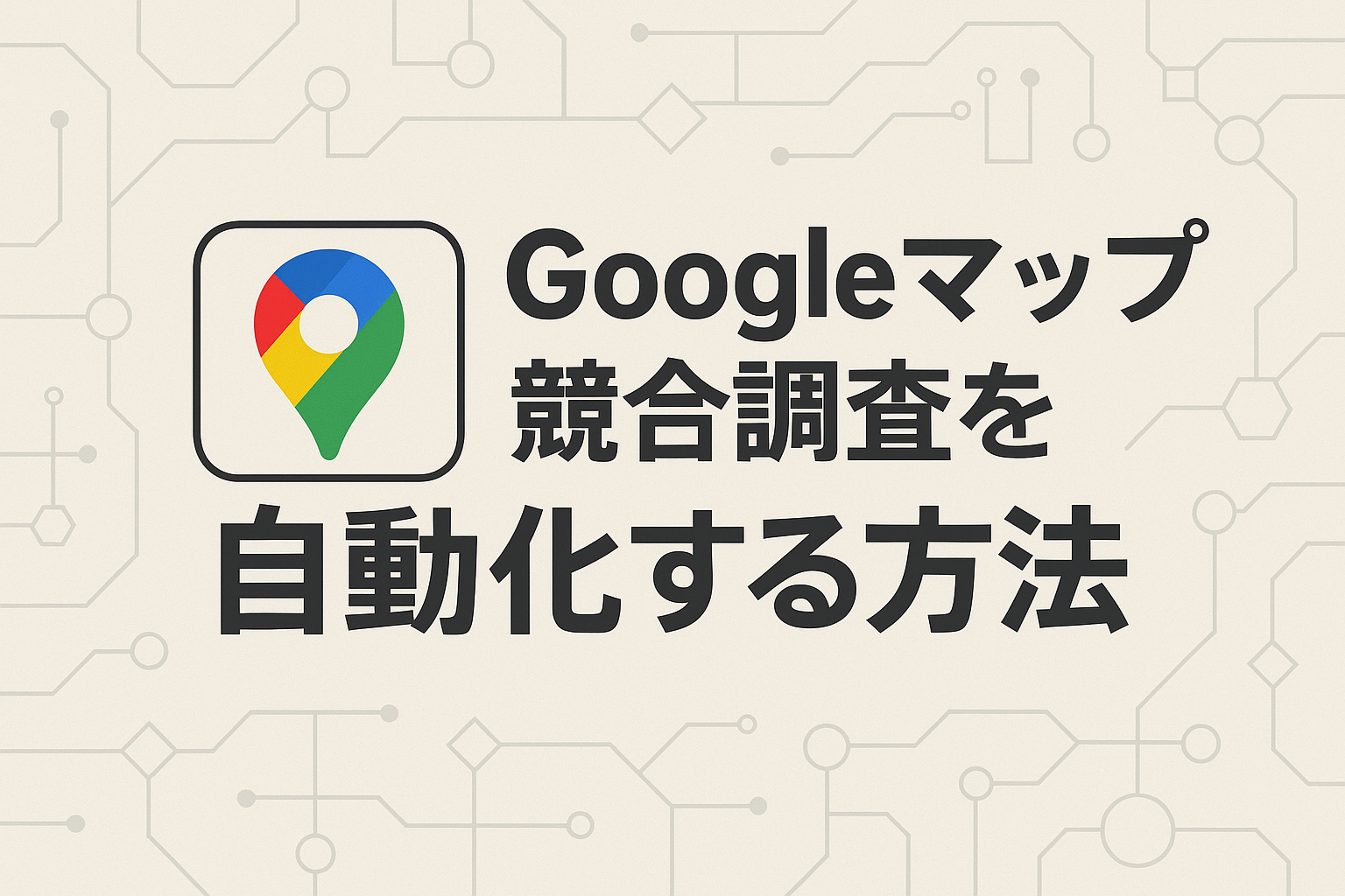 Googleマップ競合調査を自動化する方法