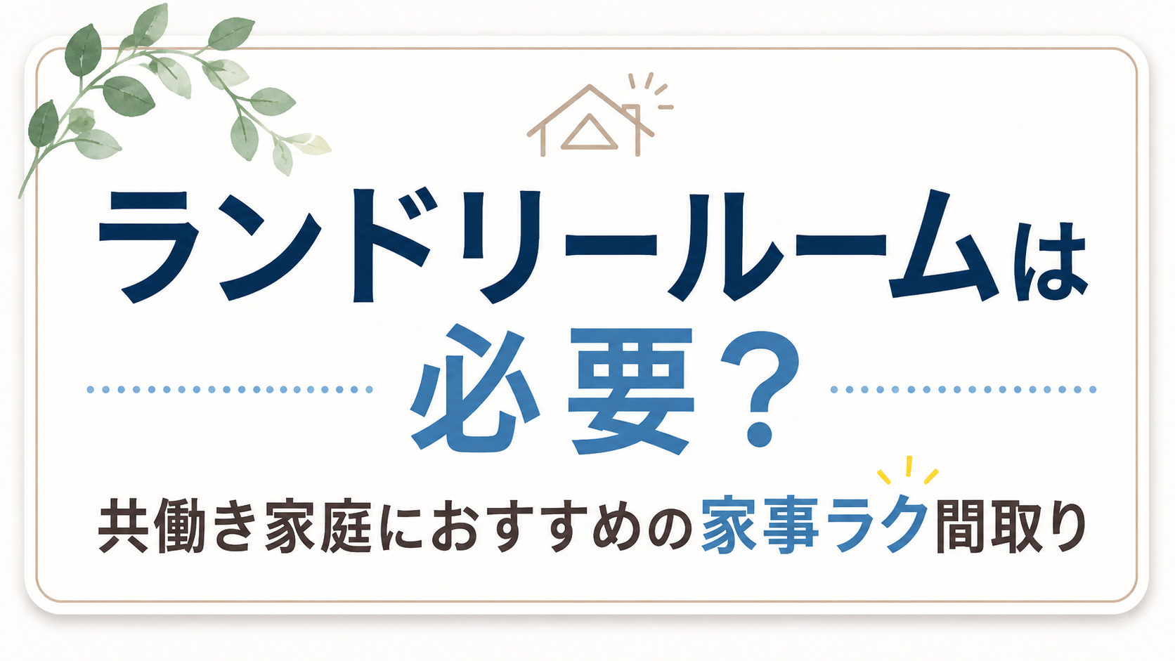 ランドリールームは必要？共働き家庭におすすめの家事ラク間取り