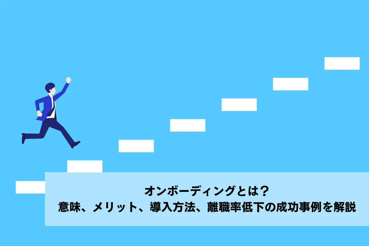 オンボーディングとは？意味、メリット、導入方法、離職率低下の成功事例を解説