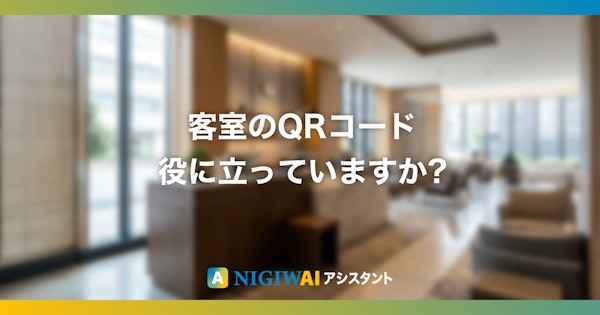 客室のQRコード、ちゃんとゲストの役に立っていますか？「載せる」から「答える」へ