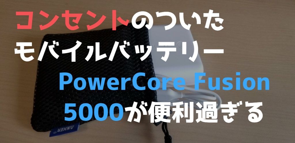 【ミニマリスト歓喜】コンセントで充電できるモバイルバッテリーPowerCore Fusion 5000がアイディア商品過ぎて感動する【Anker】