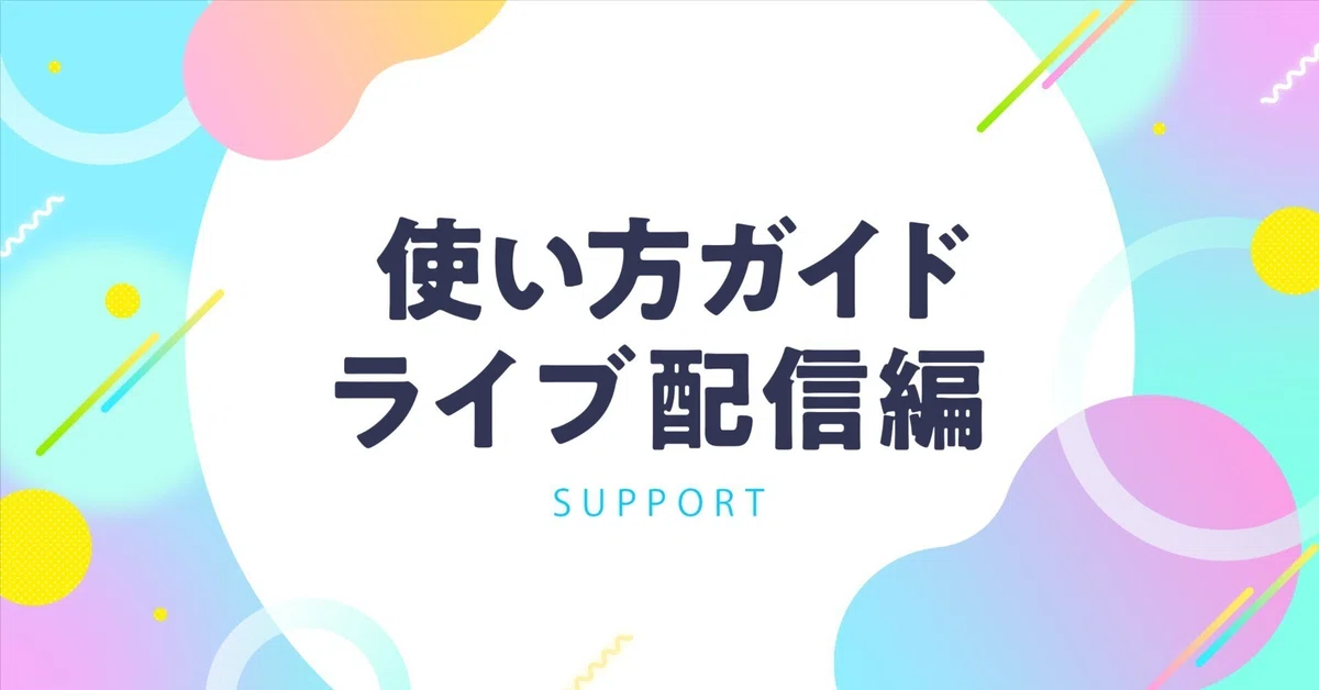 使い方ガイド -ライブ配信編-