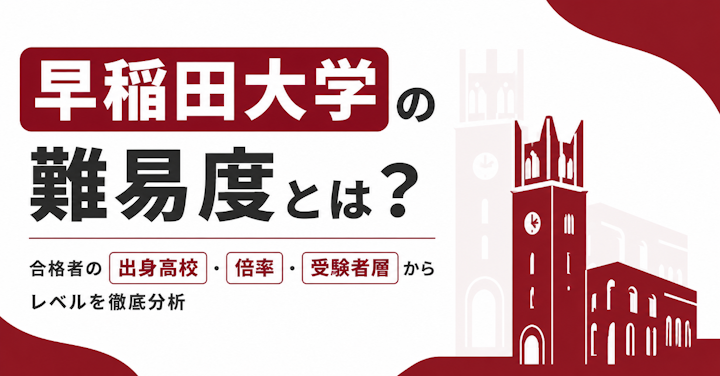 早稲田大学の難易度とは?|合格者の出身高校・倍率・受験者層からレベルを徹底分析