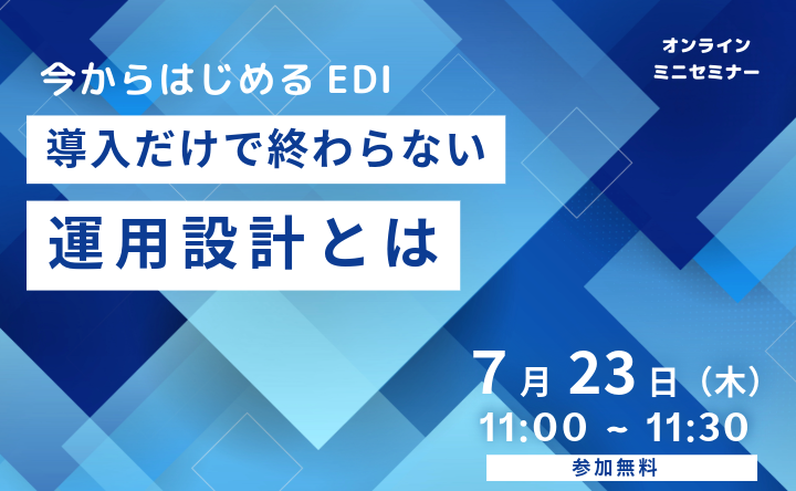【オンラインセミナー】今からはじめるEDI ~導入だけで終わらない運用設計とは~ (2026年7月23日開催)