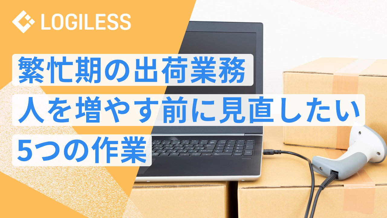 繁忙期の出荷業務、人を増やす前に見直したい5つの作業