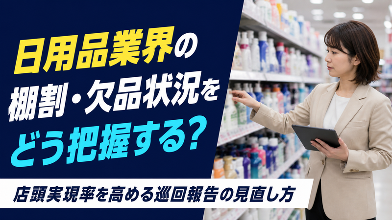 日用品メーカーの巡回報告をどう整える？棚割・欠品の可視化とシステム選定の確認ポイント
