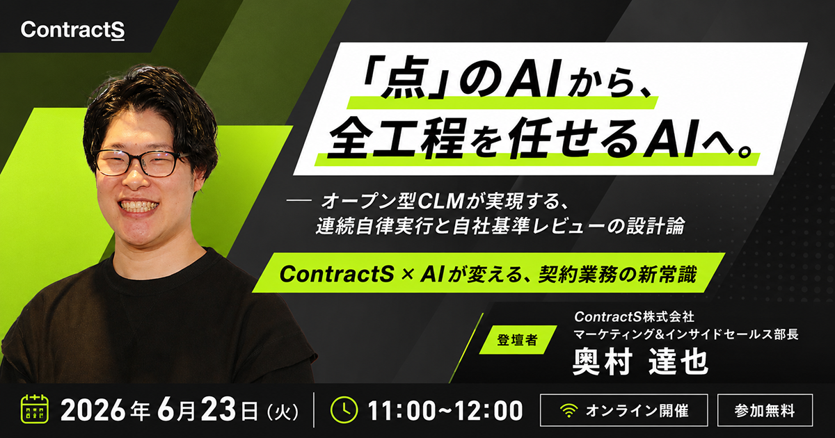 【6/23(火)ウェビナー開催】「点」のAIから、全工程を任せるAIへ。 オープン型CLMが実現する、連続自律実行と自社基準レビューの設計論ーContractS × AIが変える、契約業務の新常識