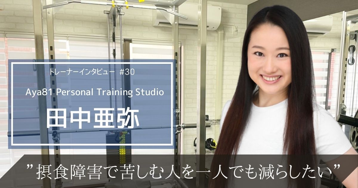 摂食障害で苦しむ人を減らしたい。Aya81 Personal Training Studio代表 田中亜弥のトレーナー論