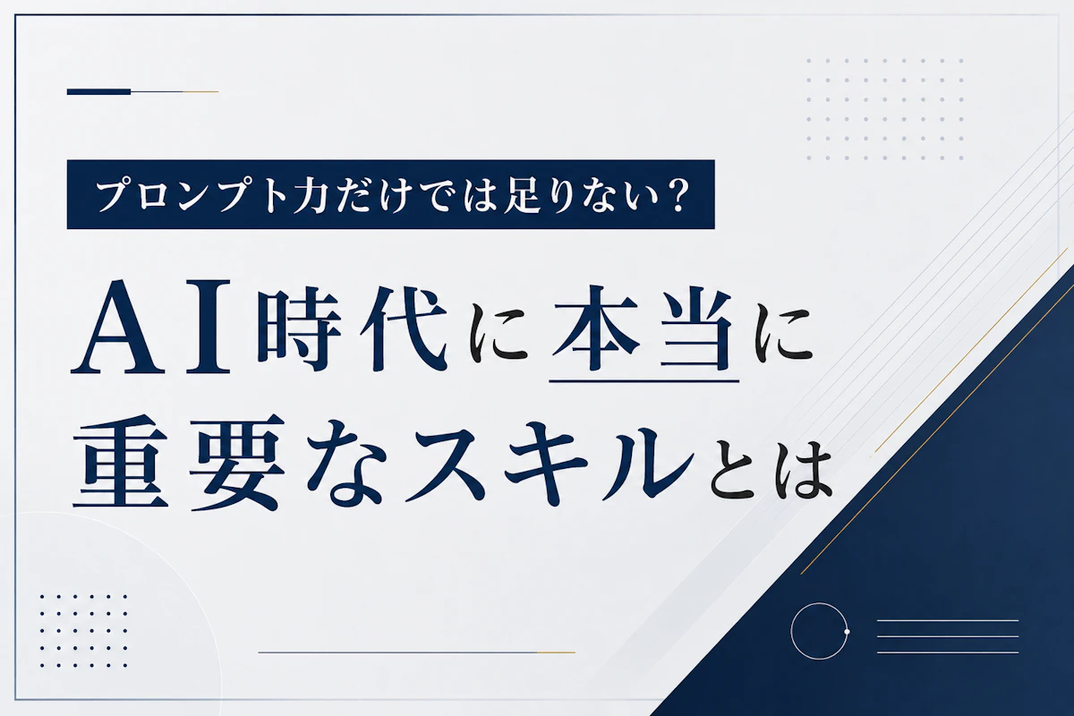 プロンプト力だけでは足りない？AI時代に本当に重要なスキルとは