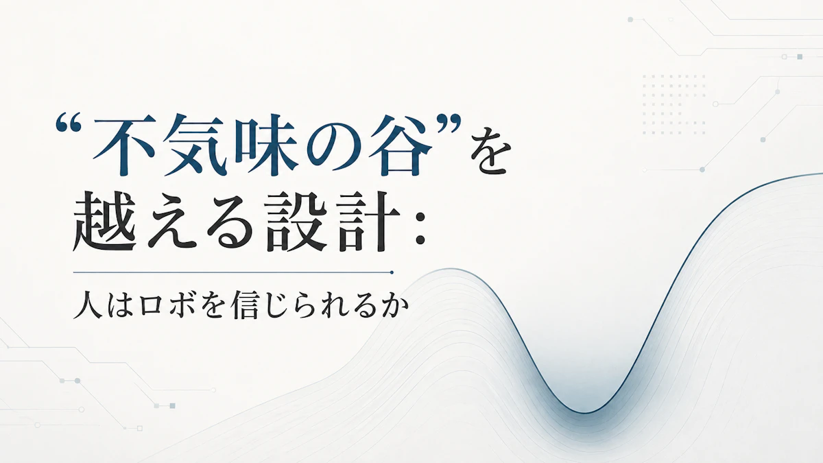“不気味の谷”を越える設計：人はロボを信じられるか