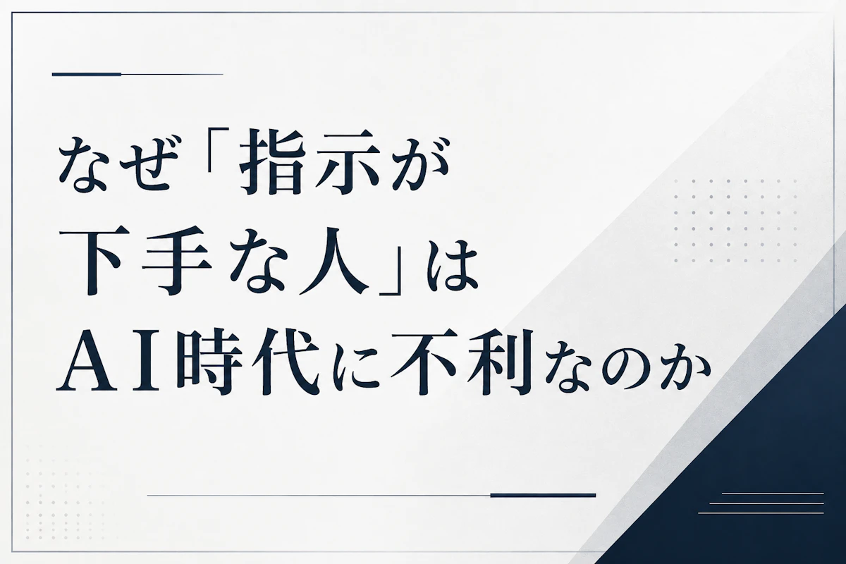 なぜ「指示が下手な人」はAI時代に不利なのか