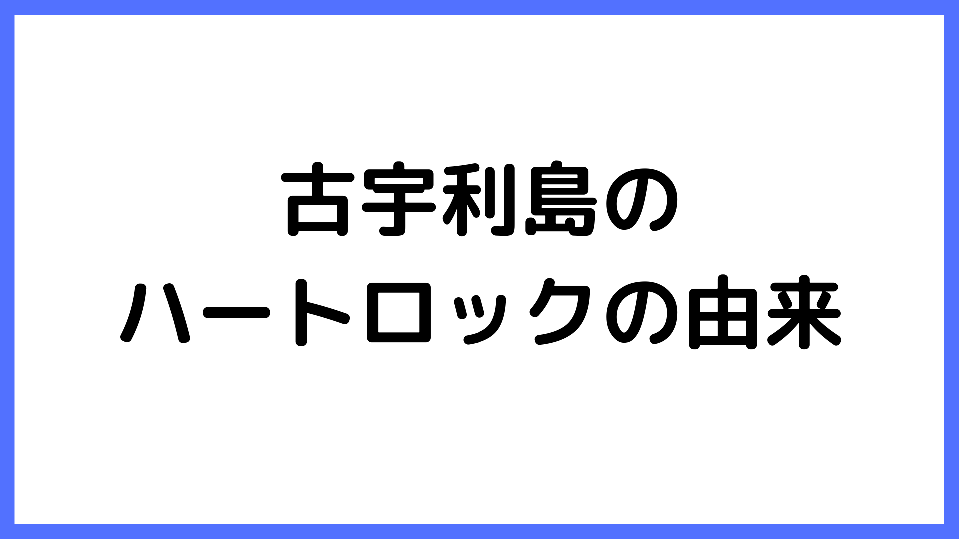 img of 古宇利島のハートロックの由来