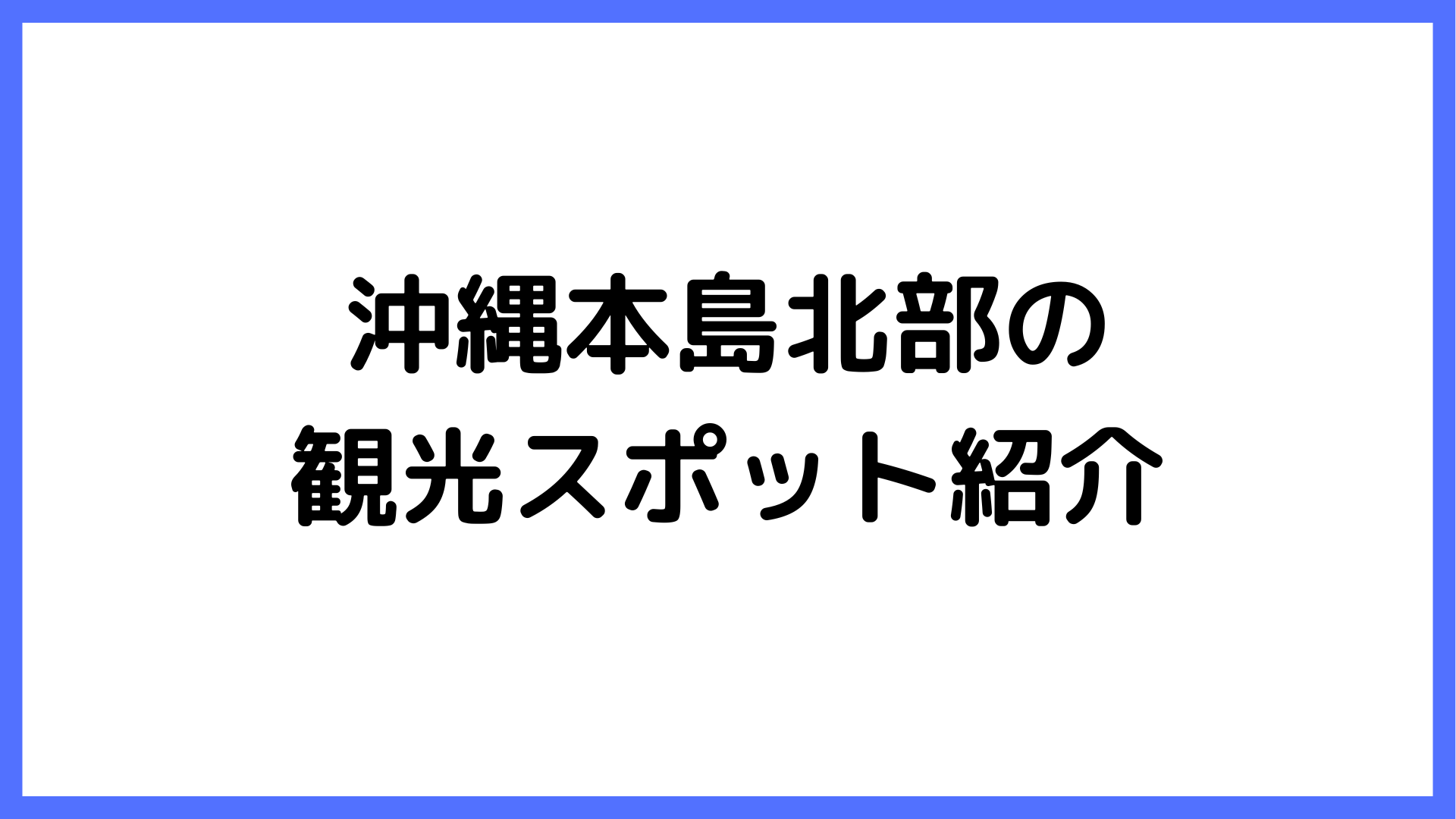 img of 沖縄本島北部の観光スポット紹介