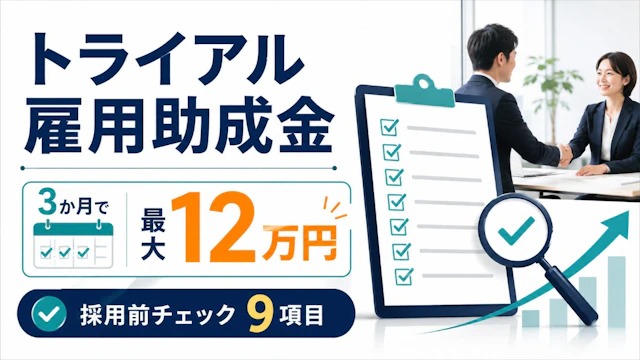 トライアル雇用助成金|3か月で最大12万円、中小企業の採用前チェック9項目