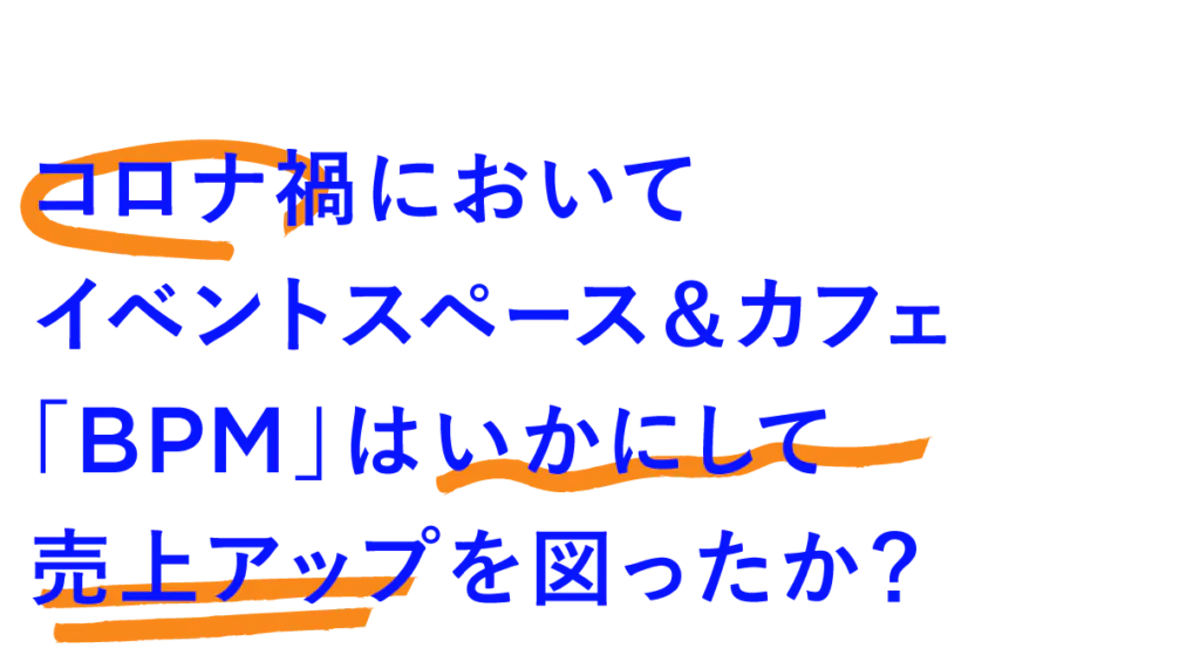 コロナ禍においてイベントスペース&カフェ「BPM」はいかにして売上アップを図ったか?