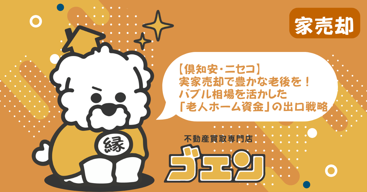 【倶知安・ニセコ】実家売却で豊かな老後を！バブル相場を活かした「老人ホーム資金」の出口戦略
