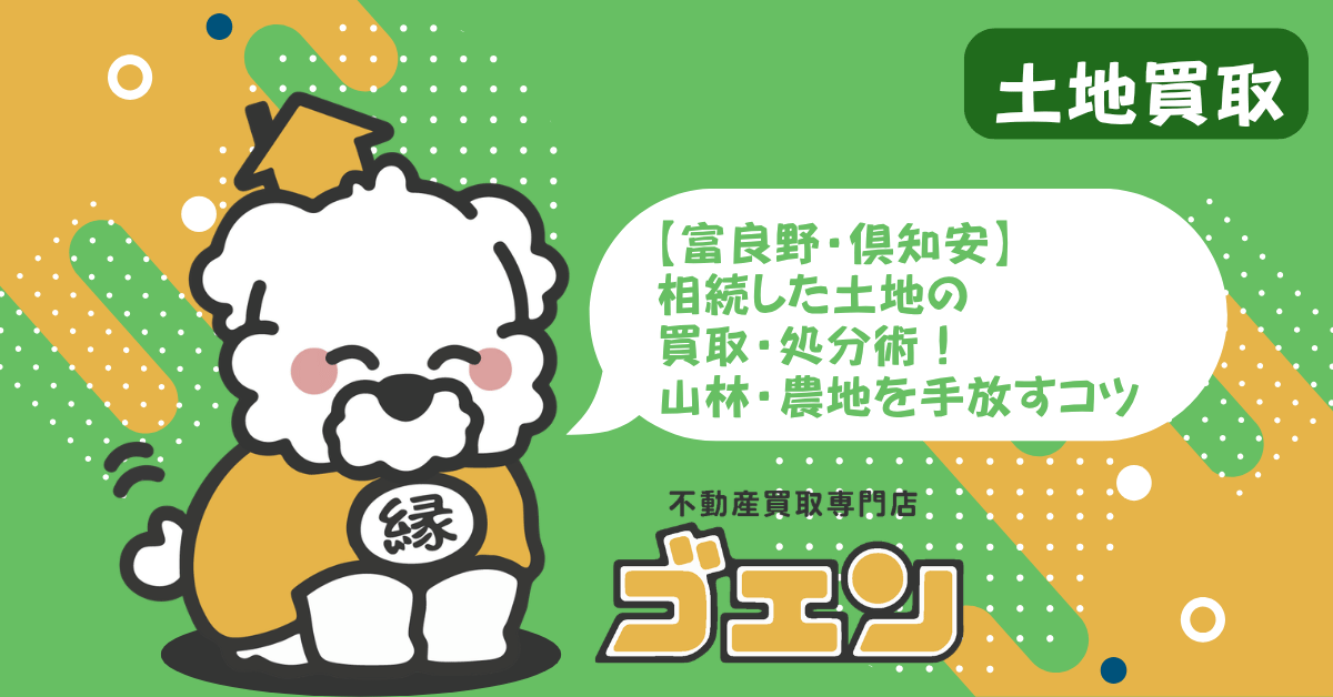 【富良野・倶知安】相続した土地の買取・処分術！山林・農地を手放すコツ