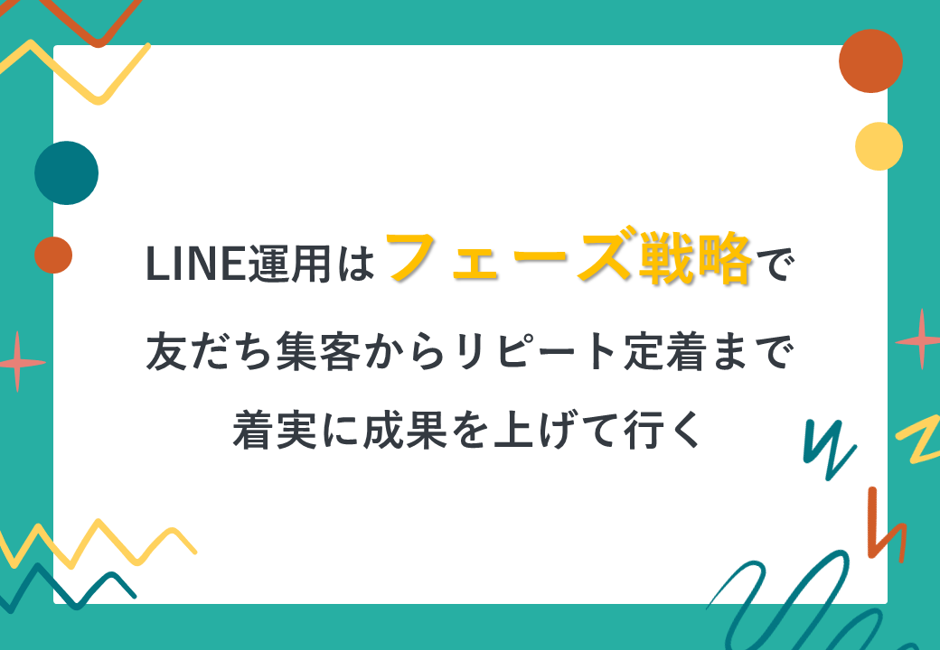 LINE運用はフェーズ戦略で友だち集客からリピート定着まで着実に成果を上げて行く