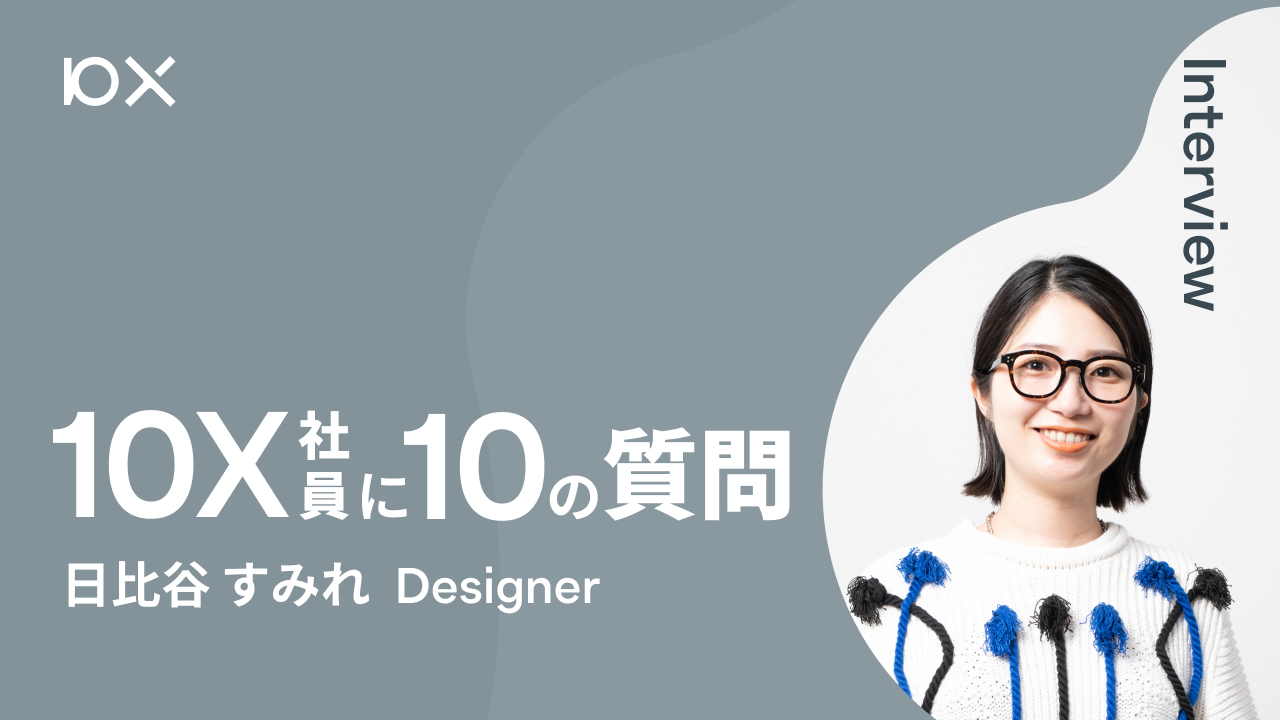 10X社員に10の質問】Designer 日比谷すみれ | 株式会社10X