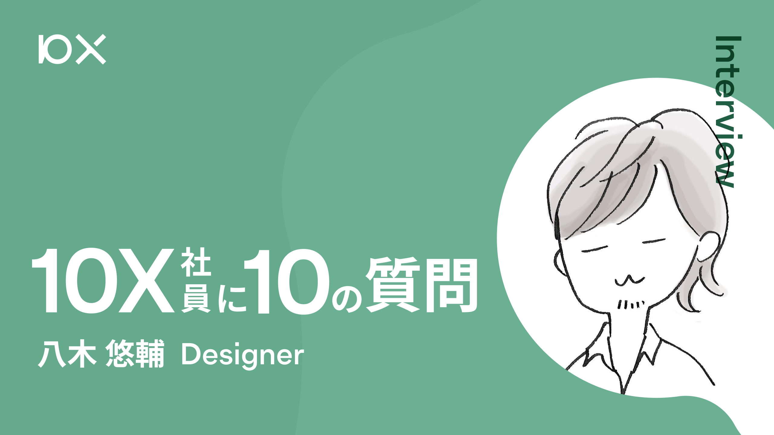 10X社員に10の質問】Designer 八木 悠輔 | 株式会社10X