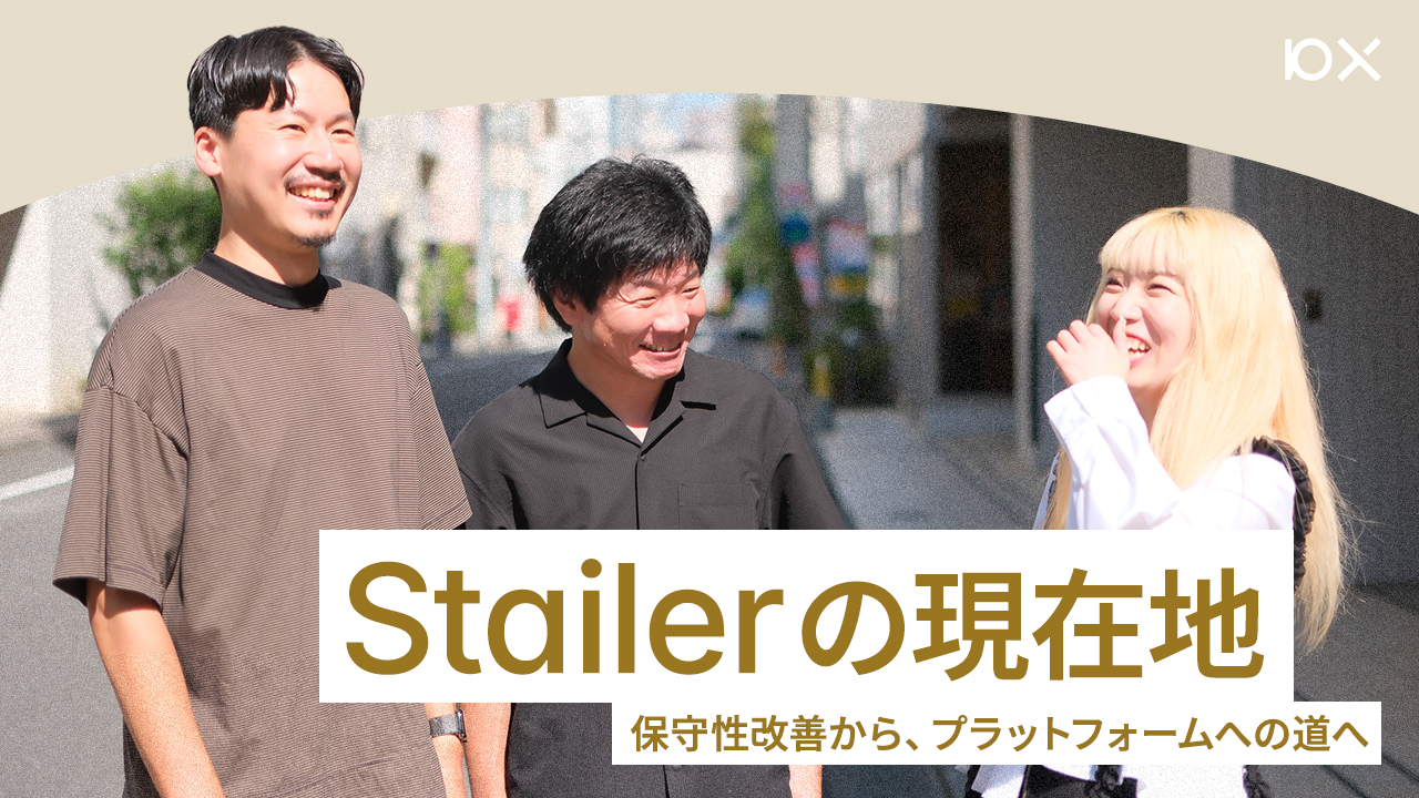 Stailerの現在地】保守性改善からプラットフォームの道へ | 株式会社10X