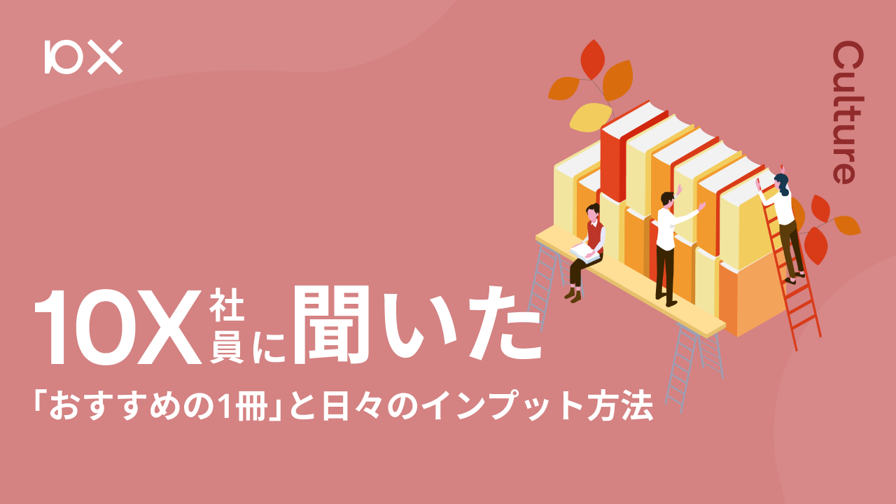 10X社員に聞いた 「おすすめの1冊」と日々のインプット方法 | 株式会社10X
