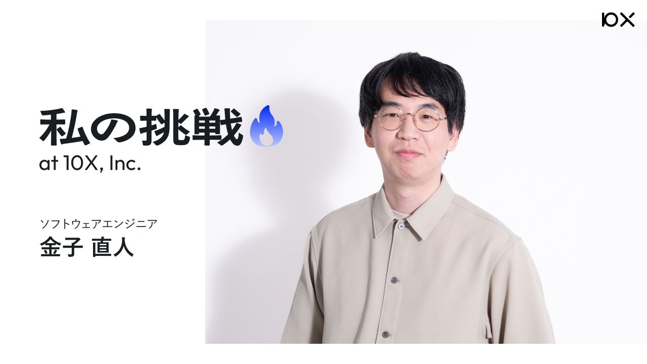 私の挑戦】SWE 金子直人さん | 株式会社10X