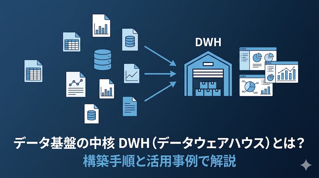 データ基盤の中核 DWH（データウェアハウス）とは？構築手順と活用事例で解説