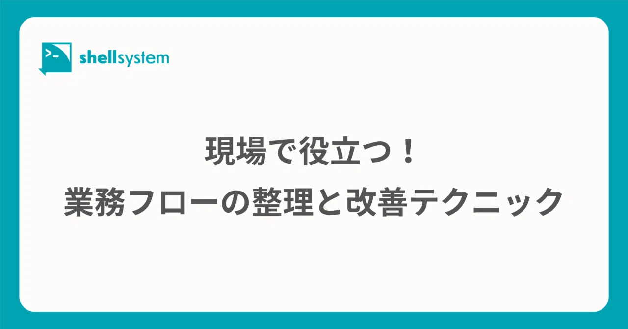 現場で役立つ！業務フローの整理と改善テクニック
