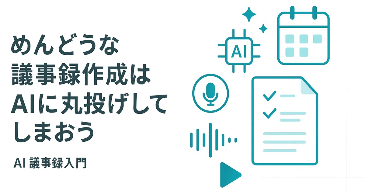 めんどうな議事録作成はAIに丸投げしてしまおう