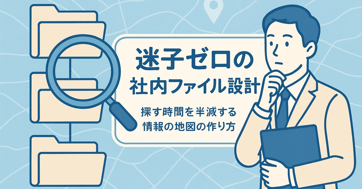 「迷子ゼロ」の社内ファイル設計|探す時間を半減する情報の地図の作り方