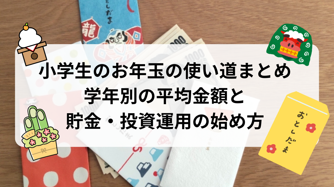 小学生のお年玉の使い道まとめ｜学年別の平均金額と貯金・投資運用の始め方