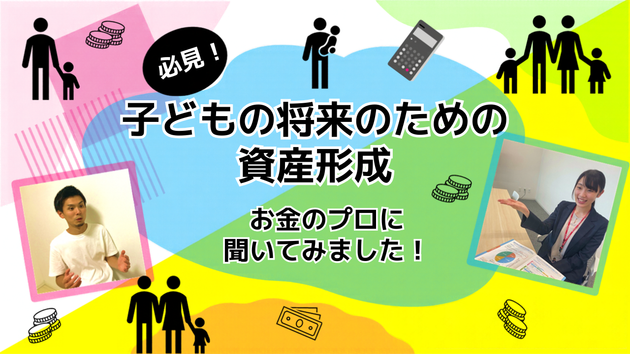 【必見！】 子どもの将来のための資産形成 お金のプロに聞いてみました！