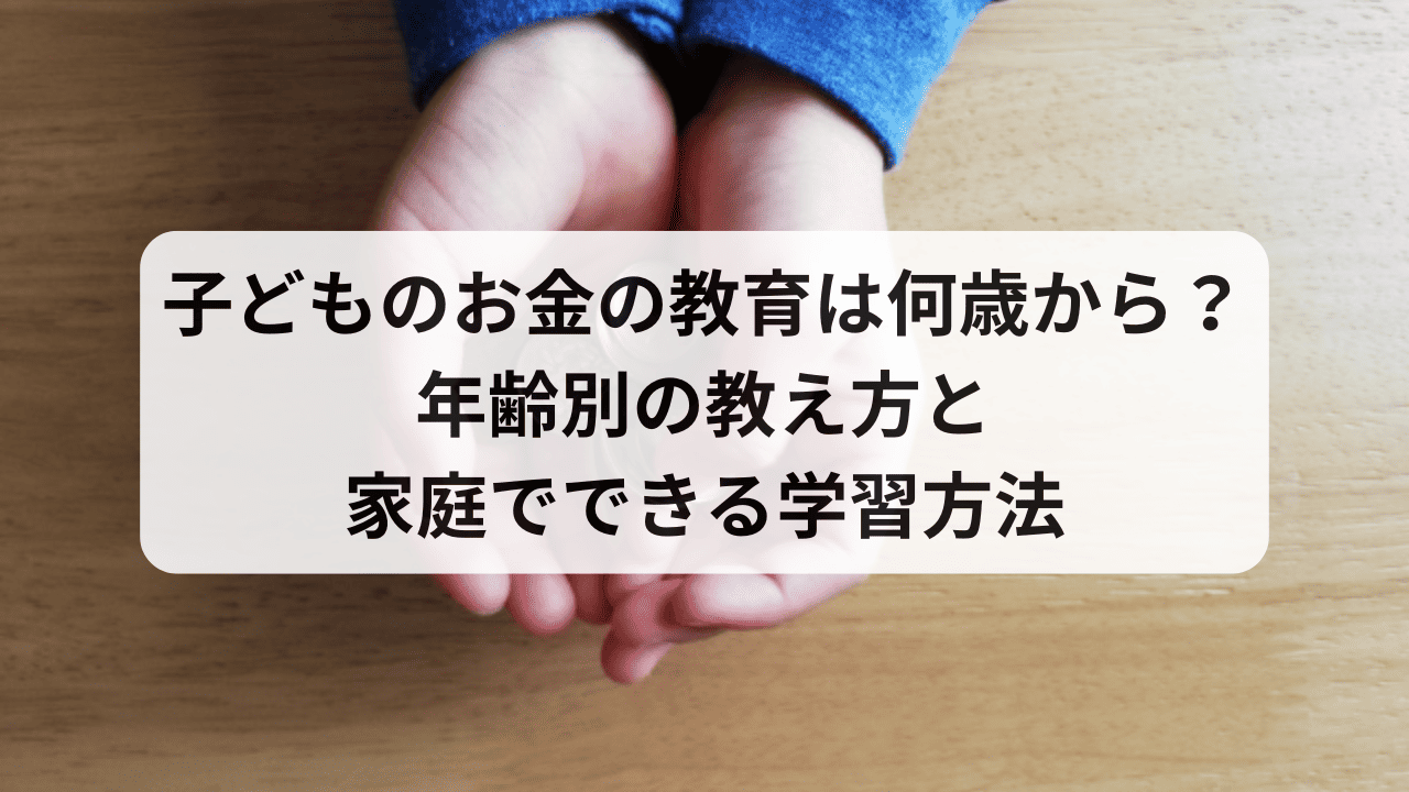 子どものお金の教育は何歳から？年齢別の教え方と家庭でできる学習方法