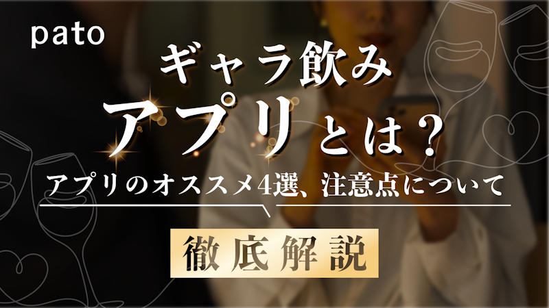 ギャラ飲みよりpato ~ 【最新】徹底調査!ギャラ飲みアプリおすすめ4選!メリット・デメリットや仕組みをわかりやすく解説!~