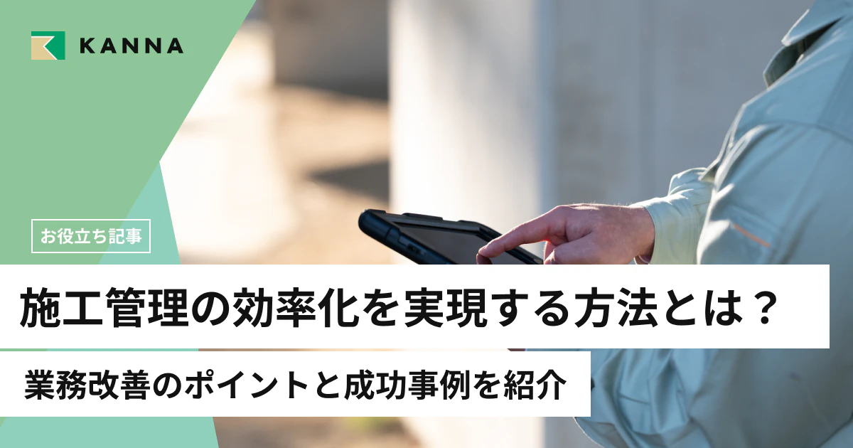 施工管理の効率化を実現する方法とは？業務改善のポイントと成功事例を紹介