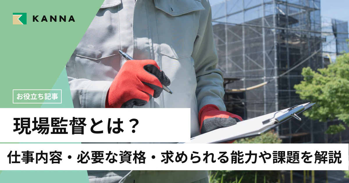 現場監督とは?仕事内容・必要な資格・求められる能力や課題を解説